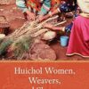 "Huichol Women, Weavers, and Shamans" by Stacy B. Schaefer